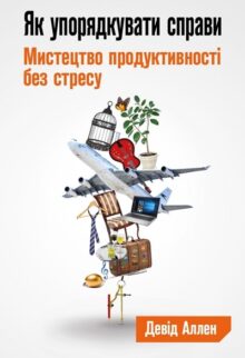 Як упорядкувати справи. Мистецтво продуктивності без стресу
