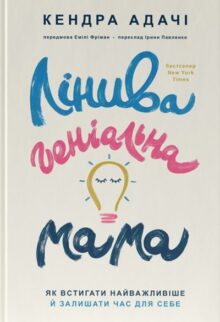 Лінива геніальна мама. Як встигати найголовніше і залишати час для себе