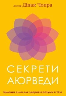 Секрети аюрведи. Цілюща сила для здоров'я розуму й тіла