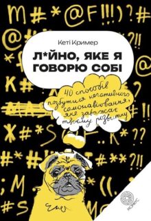 Л*йно, яке я говорю собі. 40 способів позбутися негативного самонавіювання, яке заважає твоєму розвитку