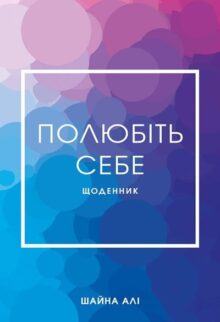 Полюбіть себе. Щоденник, який допоможе змінити ваше життя, підвищити самооцінку, збагнути свою цінність і знайти справжнє щастя