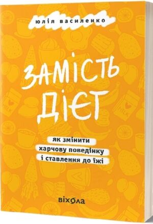 Замість дієт. Як змінити харчову поведінку і ставлення до їжі