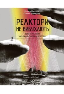 Реактори не вибухають. Коротка історія Чорнобильської катастрофи