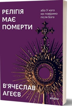 Релігія має померти, або У кого ми повіримо після Бога