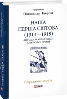 Наша Перша світова (1914 – 1918). Антологія української художньої прози