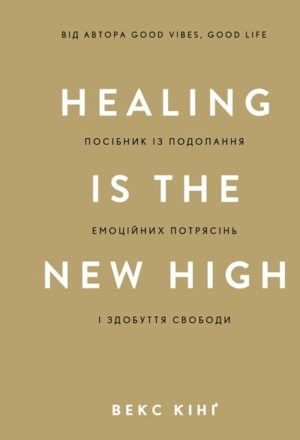 Healing Is the New High. Посібник із подолання емоційних потрясінь і здобуття свободи