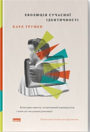 Еволюція сучасної ідентичності: культурна амнезія, експресивний індивідуалізм і шлях до сексуальної революції
